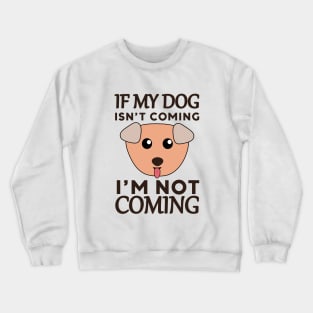 If My Dog Isn't Coming I'm Not Coming Crewneck Sweatshirt